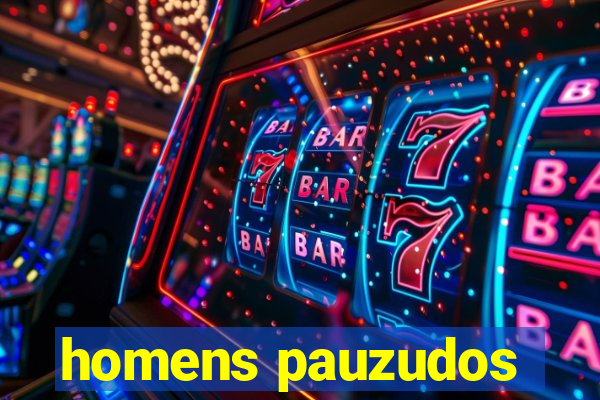 homens pauzudos